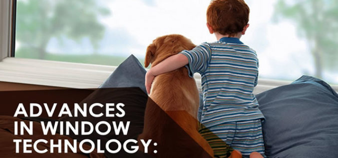 Advances in Window Technology: How They Benefit You and Your Home