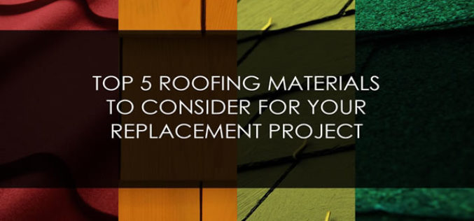 Top 5 Roofing Materials to Consider for Your Replacement Project