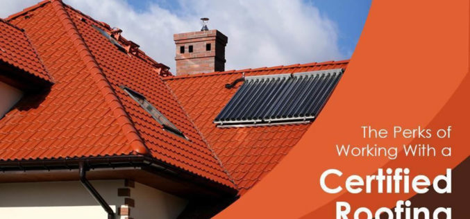 The Perks of Working With a Certified Roofing Company