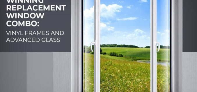 Winning Replacement Window Combo: Vinyl Frames and Advanced Glass